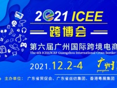 2021第六屆ICEE中國（廣州）國際跨境電商博覽會